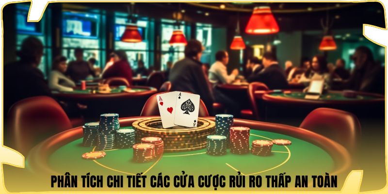 Phân tích chi tiết các cửa cược rủi ro thấp an toàn