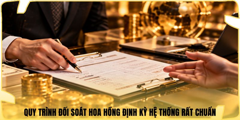 Quy trình đối soát hoa hồng định kỳ hệ thống rất chuẩn